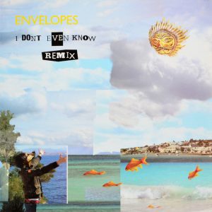 Envelopes - ''I Don't Even Know Remix''