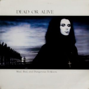 Dead Or Alive - ''Mad. Bad And Dangerous To Know''