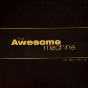 The Awesome Machine - ''...It's Ugly Or Nothing''