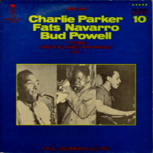Charlie Parker. Fats Navarro. Bud Powell - ''At Their Rare Of All Rarest Performances Vol. 1''