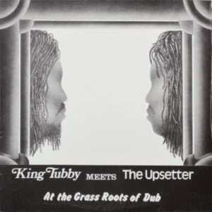 King Tubby Meets The Upsetter - ''At The Grass Roots Of Dub''