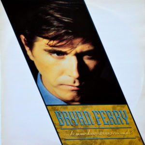 Bryan Ferry - ''...Is Your Love Strong Enough?''