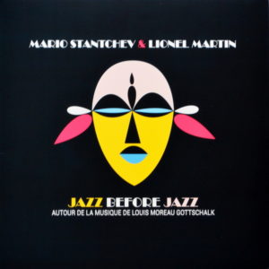 Mario Stanchev. Lionel Martin - ''Jazz Before Jazz - Autour De La Musique De Louis Moreau Gottschalk''
