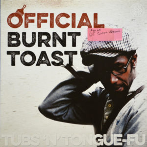 Official Burnt Toast - ''Tubs `n´tongue-Fu''