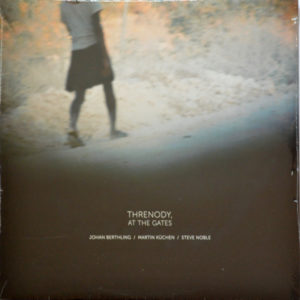 Johan Berthling. Martin Küchen. Steve Noble - ''Threnody. At The Gates''