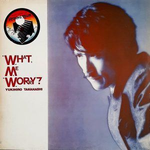 Yukihiro Takahashi - ''What, Me Worry?''
