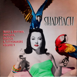 ''Shadrach (Blues & Rhythm, Popcorn, Exotica & Tittyshakers Vol. 9)''