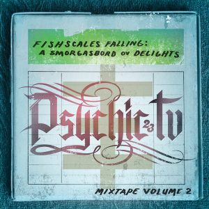 Psychic TV – ”Fishscales Falling: A Smorgasbord Ov Delights – Mixtape Volume 2”