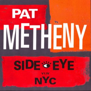Pat Metheny – ”Side Eye NYC V1.IV”