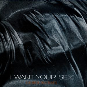 George Michael - ''I Want Your Sex''