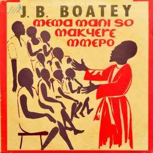 J. B. Boatey & His Wesley Singers - ''Mema Mani So Makyere Mmepo''